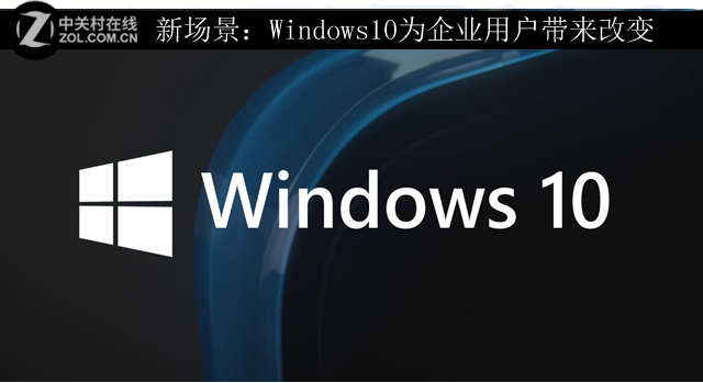 新场景：Windows10为企业用户带来改变 